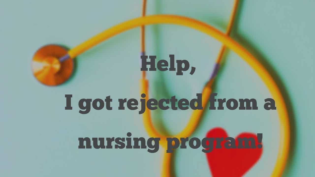 Help, I Got Rejected From A Nursing Program!