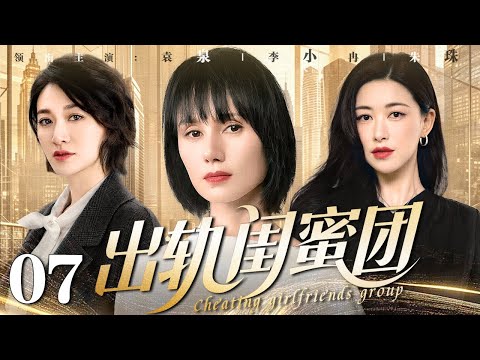 【2026经典电视剧】出轨闺蜜团 07｜三人闺蜜团约定集体出轨！看高智姐姐如何解决男人！