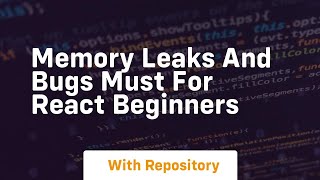 Memory leaks and bugs must for react beginners