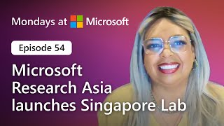Microsoft Research Asia launches Singapore Lab | Mondays at Microsoft (Episode 54)