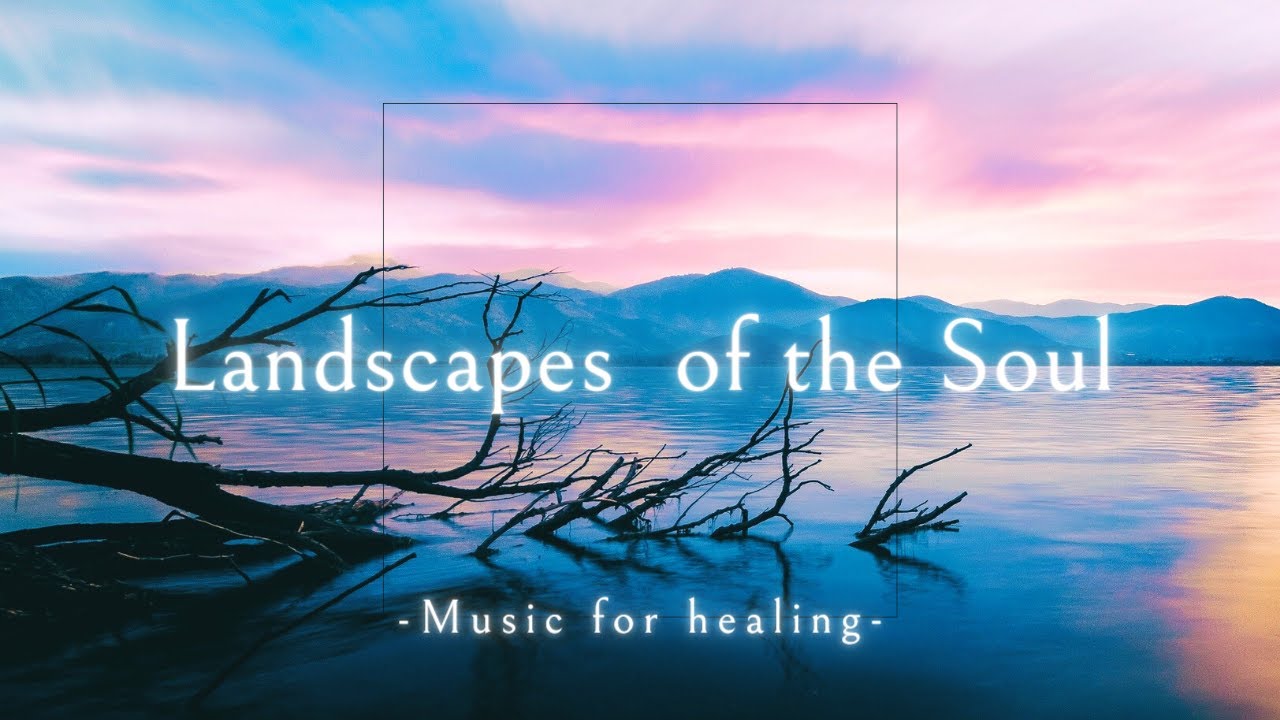 Landscapes of the Soul -Calm Healing Music-