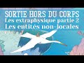 Sortie hors du corps : Les Extraphysiques Partie : les entités non-locales