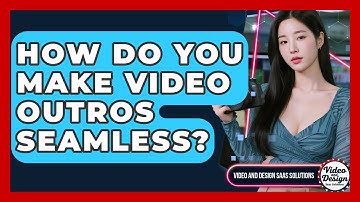 How Do You Make Video Outros Seamless? - Video And Design Saas Solutions