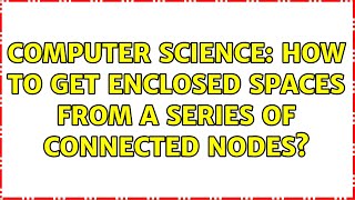 Computer Science: How to get enclosed spaces from a series of connected nodes