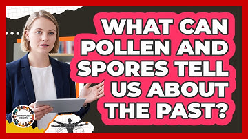 What Can Pollen And Spores Tell Us About The Past?