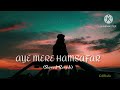 AYE MERE HAMSAFAR Slowed And Reverb MITHOON TULSI KUMAR RAIN EFFECT LOFI STUDIO 