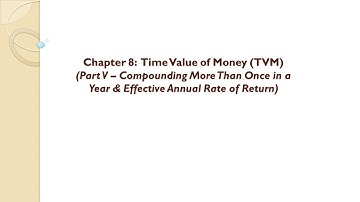 Chapter 8 - Time Value of Money (TVM) - Part V (Compounding More Than Once in a Year and  EAR)