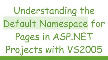 Understanding the Default Namespace for Pages in ASP.NET Projects with VS2005