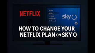 How to Change Your Netflix Plan on Sky Q (Easy Step-by-Step Guide)