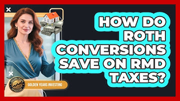 How Do Roth Conversions Save On RMD Taxes? - Golden Years Investing