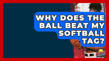 Why Does The Ball Beat My Softball Tag? - Softball Basics and Beyond