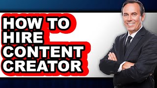 How to Hire Content Creator - Full Guide