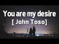 You Are My Desire - John Toso | New Hit Song 2019