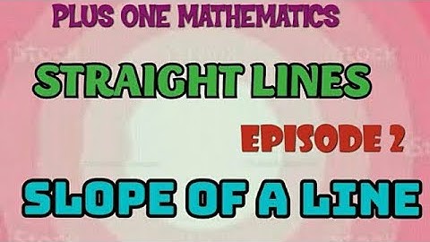 PLUS ONE MATHEMATICS//STRAIGHT LINES //EPISODE-2//SLOPE OF A LINE
