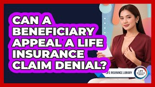 Can A Beneficiary Appeal A Life Insurance Claim Denial?