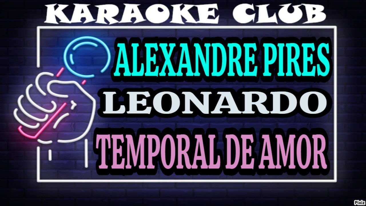 ALEXANDRE PIRES E LEONARDO - TEMPORAL DE AMOR ( KARAOKÊ ) - YouTube