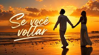 SE VOCÊ VOLTAR ..