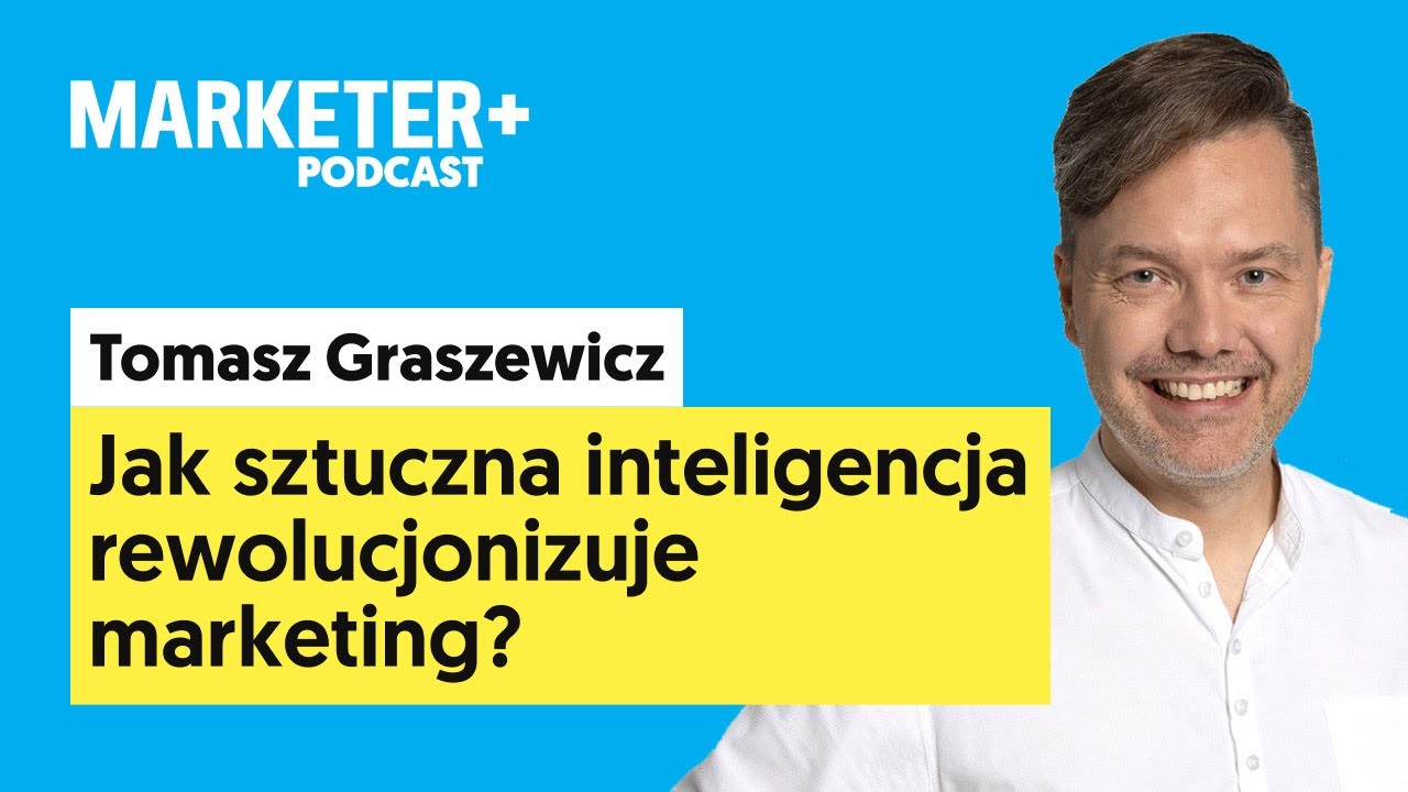 Jak sztuczna inteligencja rewolucjonizuje marketing? | Tomasz Graszewicz [Marketer+ Podcast, odc. 1]