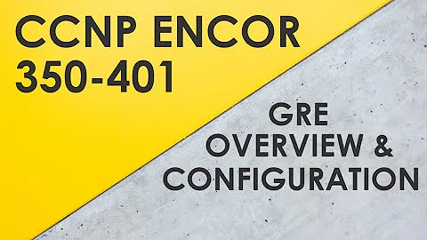 GRE Tunnel Overview & Configuration - Cisco CCNP ENCOR 350-401