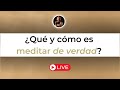 ¿Qué y cómo es meditar de verdad?