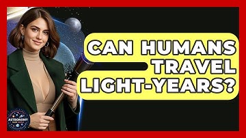 Can Humans Travel Light-Years? - Astronomy Made Simple