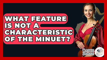 What Feature Is Not A Characteristic Of The Minuet? - Classical Serenade