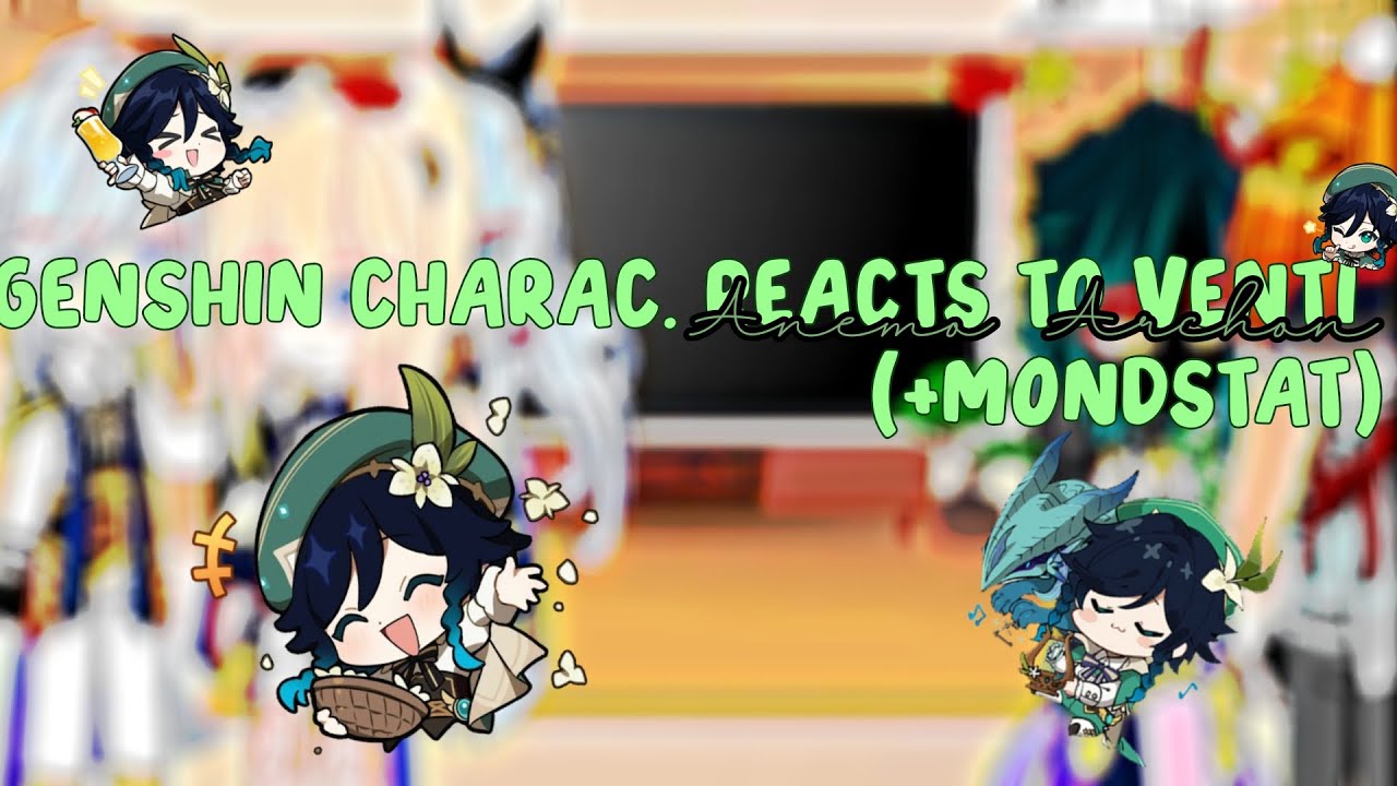 Genshin Charac. Reacts to Venti [] Anemo Archon [] +1vid mondstat [] 1/4 [] Late Upload