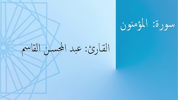 سورة: المؤمنون | القارئ: عبد المحسن القاسم