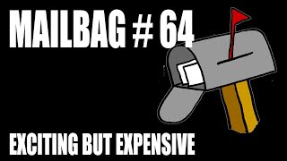 Mailbag 64 - Exciting but Expensive!