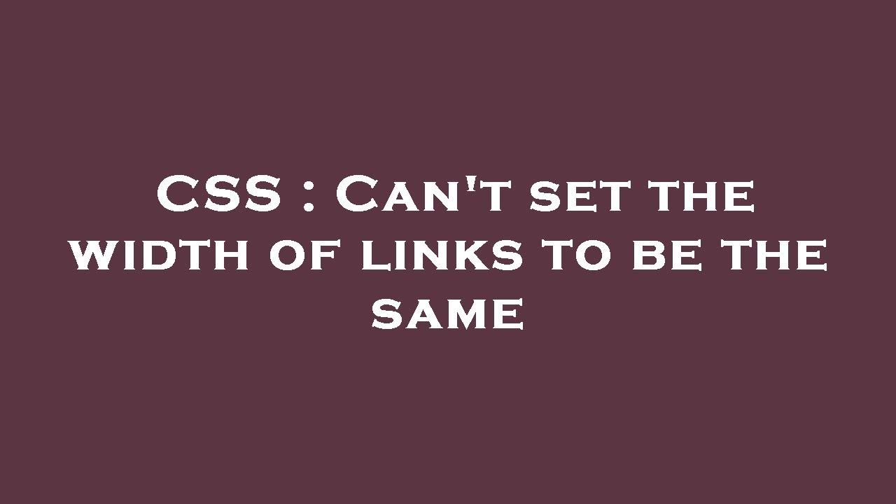 CSS : Can't set the width of links to be the same - YouTube