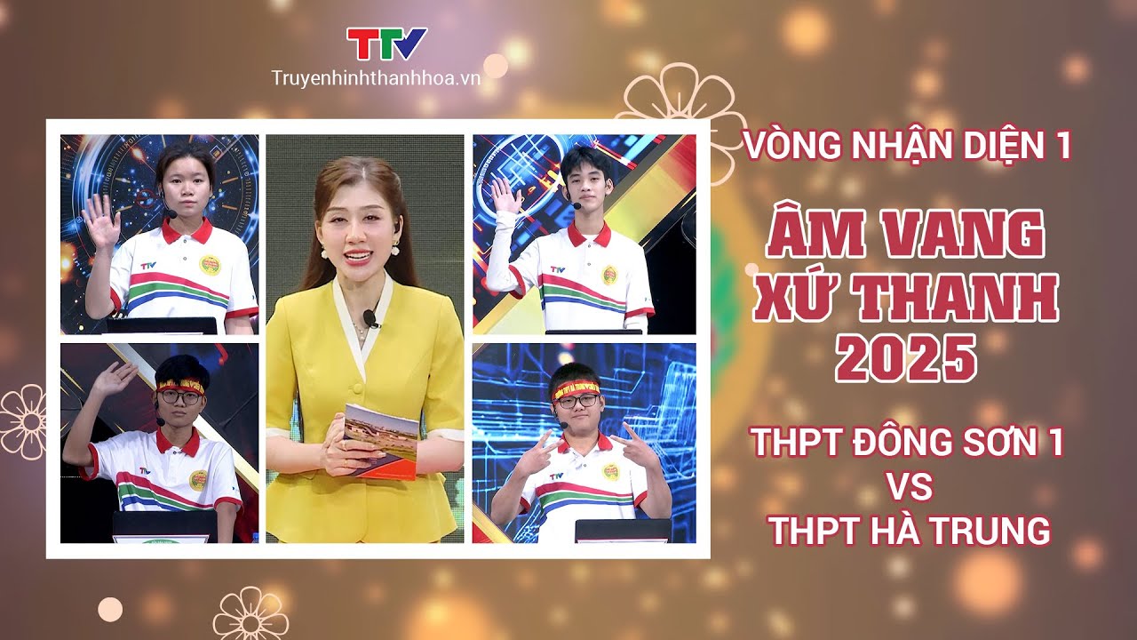 Âm vang xứ Thanh 2025 - Vòng nhận diện 1: THPT Đông Sơn 1 vs THPT Hà Trung