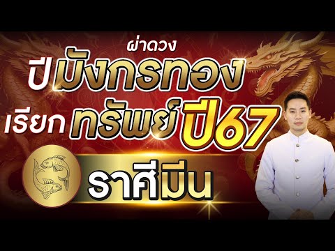 ผ่าดวงปีมังกรทอง เรียกทรัพย์ปี 67 ► ลัคนาราศี มีน ◄ อาจารย์ซัน มหาทศดารา