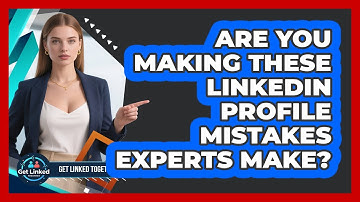 Are You Making These LinkedIn Profile Mistakes Experts Make? - Get Linked Together