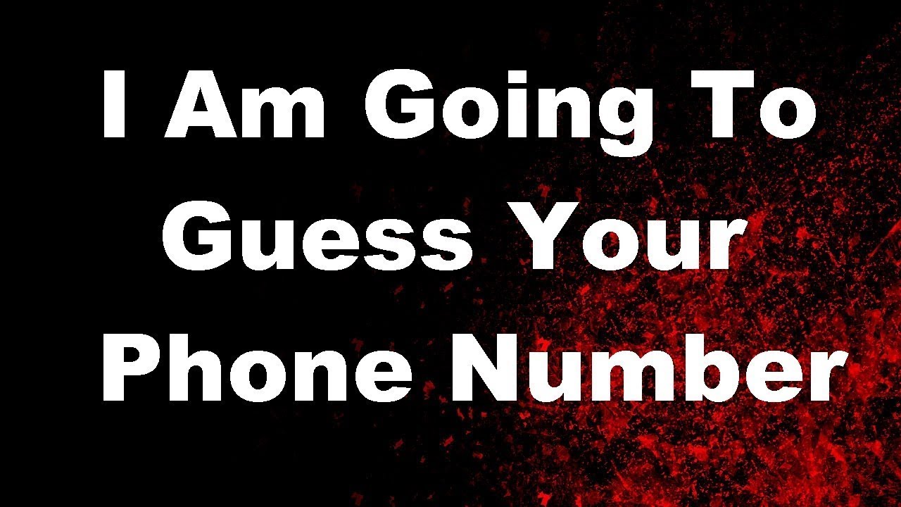 I WILL GUESS YOUR PHONE NUMBER