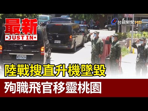 陸戰搜直升機墜毀  殉職飛官移靈桃園【最新快訊】