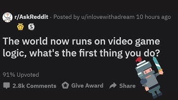 The World With Video Game Logic? - r/AskReddit