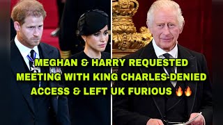 MEGHAN &amp; HARRY REQUESTED MEETING WITH KING CHARLES-DENIED ACCESS &amp; LEFT UK FURIOUS 🔥🔥