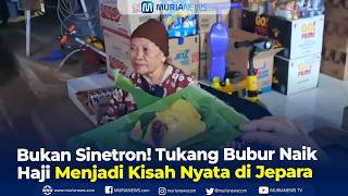 Bukan Sinetron! Tukang Bubur Naik Haji Menjadi Kisah Nyata di Jepara