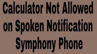 Calculator Not Allowed on Spoken Notification Symphony Phone screenshot 4