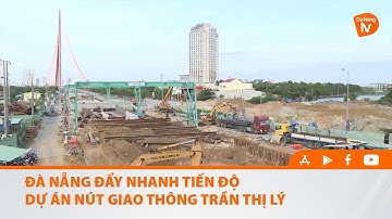 ĐÀ NẴNG ĐẨY NHANH TIẾN ĐỘ DỰ ÁN NÚT GIAO THÔNG TRẦN THỊ LÝ