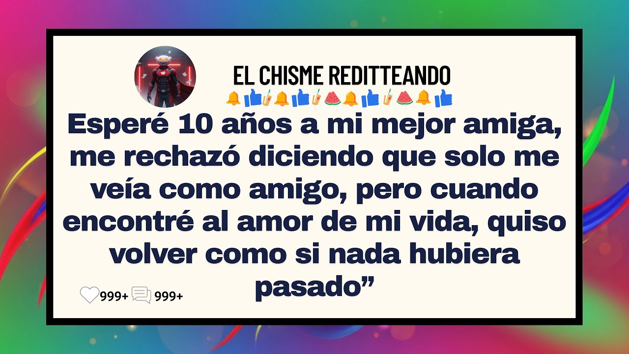 Espere 10 Años A Mi Mejor Amiga, Me Rechazó Diciendo Que Solo Me Veía Cómo Amigo, Pero Cuando Encont