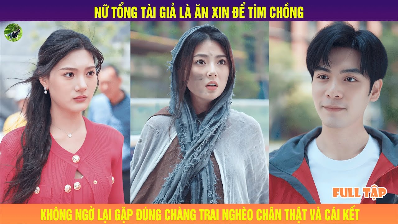 Nữ Tổng Tài Giả Là Ăn Xin Để Tìm Chồng, Không Ngờ Lại Gặp Đúng Chàng Trai Nghèo Chân Thật Và Cái Kết
