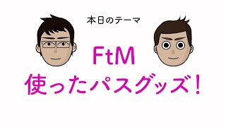 【FtM】使ったパスグッズ！