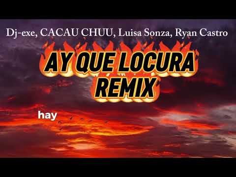 AY QUE LOCURA REMIX - dj exe, CACAU CHUU, Luisa Sonza,   Ryan Castro 