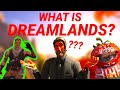 What even is DREAMLANDS?