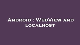 Android : WebView and localhost