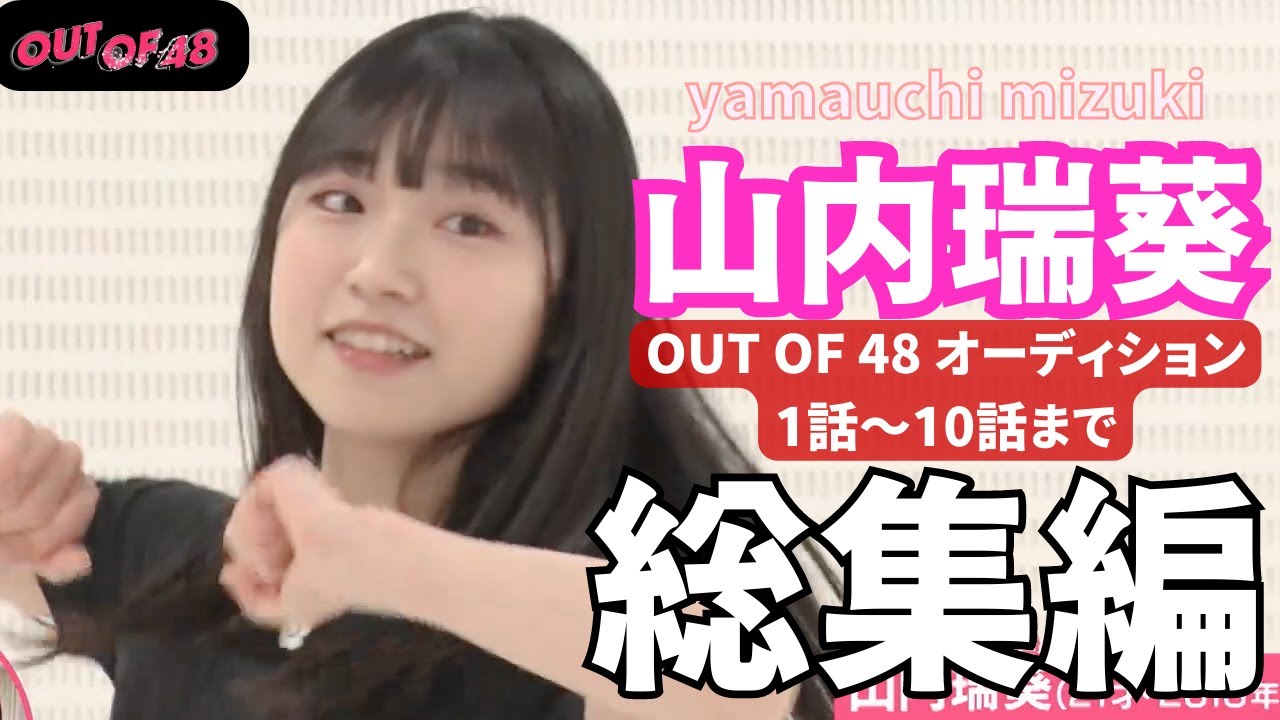【AKB48 山内瑞葵】人気番組 OUT OF 48 オーディション 総集編（１話～10話 まで）【OUT OF 48】