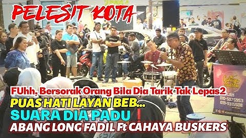 🔥Dia Ada Suara Tinggi..Padu❗ PELESIT KOTA " Layannnn..Cover By ABANG Long FADIL ft CAHAYA BUSKERS...