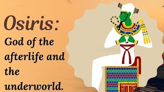 Osiris: God of the afterlife and the underworld
