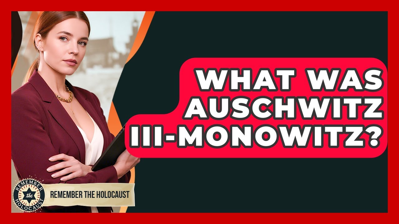 What Was Auschwitz III-Monowitz? - Remember The Holocaust